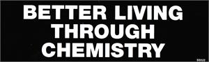 BETTER LIVING THROUGH CHEMISTRY - Bumper Sticker