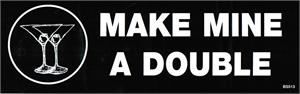 MAKE MINE A DOUBLE - Bumper Sticker