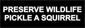 ''Preserve Wildlife, Pickle A Squirrel - Bumper STICKER''