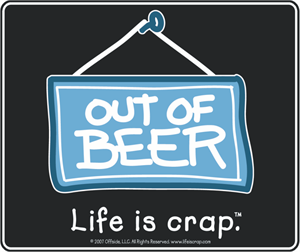 Life Is Crap - Out Of Beer - Sticker - CLOSEOUT