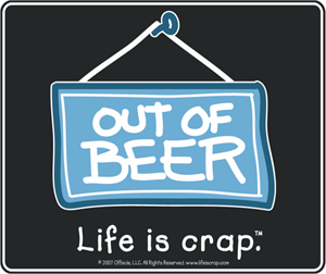 Life Is Crap - Out Of Beer - STICKER - Closeout