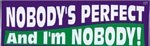 NOBODY'S PERFECT AND I'M NOBODY - Bumper Sticker