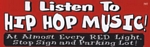 I LISTEN TO HIP HOP MUSIC - Bumper Sticker