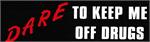 DARE TO KEEP ME OFF DRUGS - Bumper Sticker